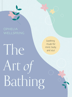 The Art of Bathing: Soothing Rituals for Mind, Body, and Soul - ebook